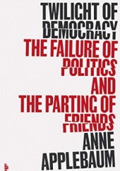 Okładka książki Twilight of Democracy: The Failure of Politics and the Parting of Friends Anne Applebaum