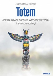 Okładka książki Totem. Jak zbudować poczucie własnej wartości? Instrukcja obsługi Jarosław Gibas
