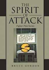 Okładka książki The Spirit of Attack: Fighter Pilot Stories Bruce Gordon