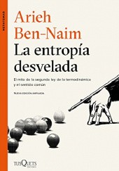 Okładka książki La entropía desvelada: El mito de la segunda ley de la termodinámica y el sentido común Arieh Ben-Naim