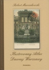 Okładka książki Ilustrowany atlas dawnej Warszawy Robert Marcinkowski