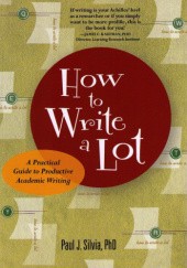 Okładka książki How to Write a Lot: A Practical Guide to Productive Academic Writing Paul Silvia