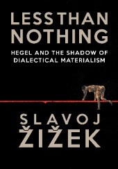 Okładka książki Less Than Nothing: Hegel And The Shadow Of Dialectical Materialism Slavoj Žižek
