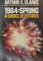 Okładka książki 1984: Spring. A Choice of Futures Arthur C. Clarke