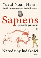 Okładka książki Sapiens. Powieść graficzna. Narodziny ludzkości. Tom 1 Daniel Casanave, Yuval Noah Harari, David Vandermeulen