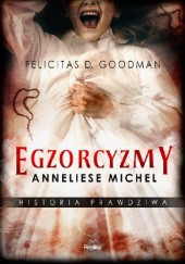 Okładka książki Egzorcyzmy Anneliese Michel. Historia prawdziwa Felicitas D. Goodman