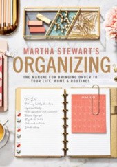 Okładka książki Martha Stewarts Organizing: The Manual for Bringing Order to Your Life, Home and Routines Stewart Martha