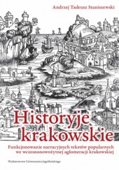 Historyje krakowskie. Funkcjonowanie narracyjnych tekstów popularnych we wczesnonowożytnej aglomeracji krakowskiej
