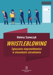 Okładka książki Whistleblowing. Zgłaszanie nieprawidłowości w stosunkach zatrudnienia Helena Szewczyk