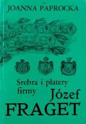 Okładka książki Srebra i platery firmy Józef Fraget Joanna Paprocka-Gajek
