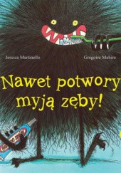 Okładka książki Nawet potwory myją zęby Gregoire Mabire, Jessica Martinello