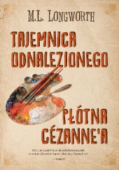 Okładka książki Tajemnica odnalezionego płótna Cezanne'a M.L. Longworth