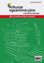 Okładka książki Arkusze egzaminacyjne z języka polskiego dla uczniów klas ósmych Łukasz Oliwkowski