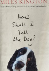 Okładka książki How Shall I Tell The Dog?: Last Laughs from the Master Miles Kington
