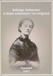 Okładka książki Jadwiga Zamoyska w domu rodzinnym i na emigracji. Wspomnień część I. Jadwiga Zamoyska