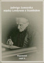 Okładka książki Jadwiga Zamoyska między Londynem a Stambułem. Wspomnień część II. Jadwiga Zamoyska