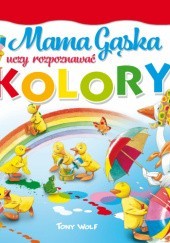 Okładka książki Mama Gąska uczy rozpoznawać kolory Tony Wolf