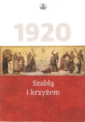 Okładka książki 1920 Szablą i krzyżem. Pokaz obrazu Jana Henryka Rosena w stulecie Cudu nad Wisłą