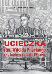 Okładka książki Ucieczka rtm. Witolda Pileckiego z KL Auschwitz do Bochni i Wiśnicza Stanisław Kobiela
