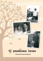 Okładka książki W poszukiwaniu korzeni. Przewodnik genealogiczny Monika Głuszak, Katarzyna Lisiecka