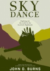 Okładka książki Sky Dance. Fighting for the Wild in the Scottish Highlands John D. Burns