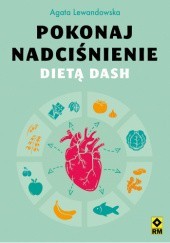 Okładka książki Pokonaj nadciśnienie dietą DASH Agata Lewandowska