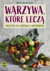 Okładka książki Warzywa, które leczą. Przepisy na zdrowie i odporność Agata Lewandowska