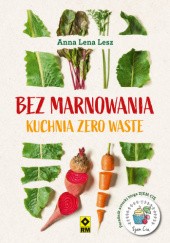 Okładka książki Bez marnowania. Kuchnia zero waste Anna Lesz