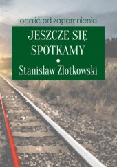 Okładka książki Jeszcze się spotkamy Stanisław Złotkowski