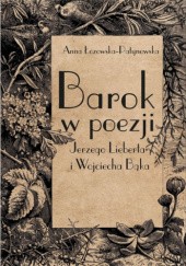 Okładka książki BAROK W POEZJI JERZEGO LIEBERTA I WOJCIECHA BĄKA Anna Łozowska-Patynowska