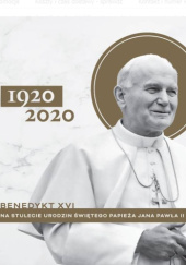 Okładka książki Na stulecie urodzin Świętego Papieża Jana Pawła II Benedykt XVI