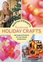 Okładka książki Martha Stewart's Handmade Holiday Crafts:  225 Projects and Year-Round Inspiration Martha Stewart