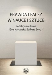 Okładka książki Prawda i fałsz w nauce i sztuce Barbara Bokus, Ewa Kosowska