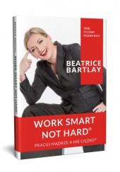 Okładka książki Work Smart Not Hard Beatrice Bartlay
