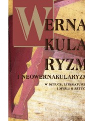 Okładka książki Wernakularyzm I Neowernakularyzm W Sztuce, Literaturze I Myśli O Sztuce Elżbieta Kal