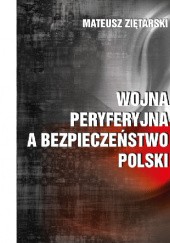 Okładka książki Wojna peryferyjna a bezpieczeństwo Polski Mateusz Ziętarski