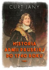 Okładka książki Historia armii pruskiej do 1740 roku Tom I Curt Jany