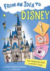 Okładka książki From an Idea to Disney: How Imagination Built a World of Magic Lowey Bundy Sichol