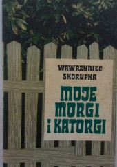 Okładka książki Moje morgi i katorgi Wawrzyniec Skorupka