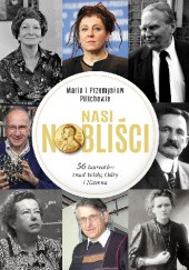 Okładka książki Nasi Nobliści. 56 laureatów znad Wisły, Odry i Niemna Maria Pilich, Przemysław Pilich