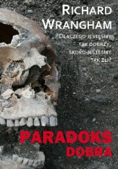 Okładka książki Paradoks dobra. Dlaczego jesteśmy tak dobrzy, skoro jesteśmy tak źli Richard Wrangham
