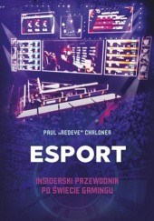 Okładka książki Esport. Insiderski przewodnik po świecie gamingu Paul Chaloner