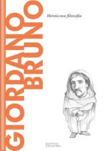 Giordano Bruno. Heroiczna filozofia