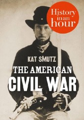 Okładka książki The American Civil War: History in an Hour Kat Smutz