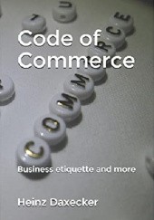 Okładka książki Code of Commerce: Business etiquette and more Heinz Daxecker