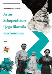 Okładka książki Artur Schopenhauer i jego filozofia wychowania - Tom II Tomasz Kopczyński
