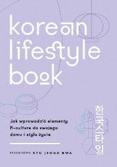 Okładka książki Korean Lifestyle Book. Jak wprowadzić elementy K-culture do swojego domu i stylu życia Abi Smith