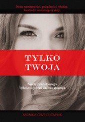 Okładka książki Tylko twoja Monika Grzechowiak