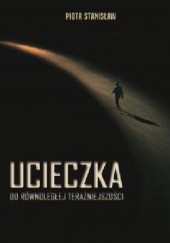 Okładka książki Ucieczka do równoległej teraźniejszości Piotr Stanisław