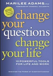 Okładka książki Change Your Questions, Change Your Life: 10 Powerful Tools for Life and Work Marilee Adams